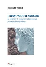 I nuovi volti di Antigone. Le obiezioni di coscienza nell'esperienza giuridica contemporanea