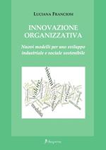 Innovazione organizzativa. Nuovi modelli per uno sviluppo industriale e sociale sostenibile