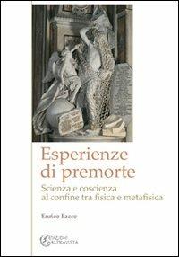 Esperienze di premorte. Scienza e coscienza al confine tra fisica e metafisica - Enrico Facco - copertina