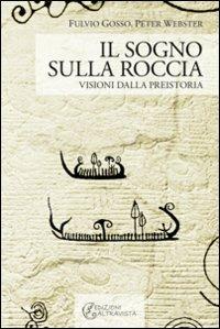 Il sogno sulla roccia. Visioni dalla preistoria - Fulvio Gosso,Peter Webster - copertina