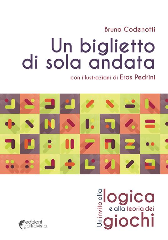 Un biglietto di sola andata. Un invito alla logica e alla teoria dei giochi - Bruno Codenotti - copertina