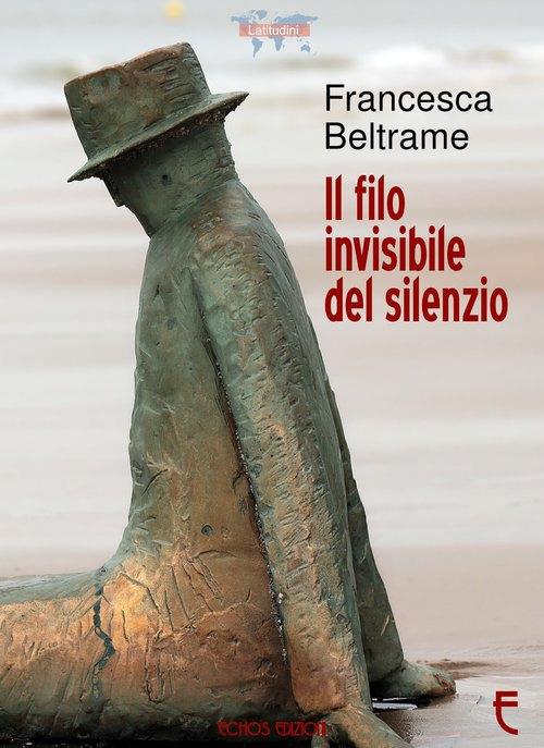 Il filo invisibile del silenzio - Francesca Beltrame - copertina