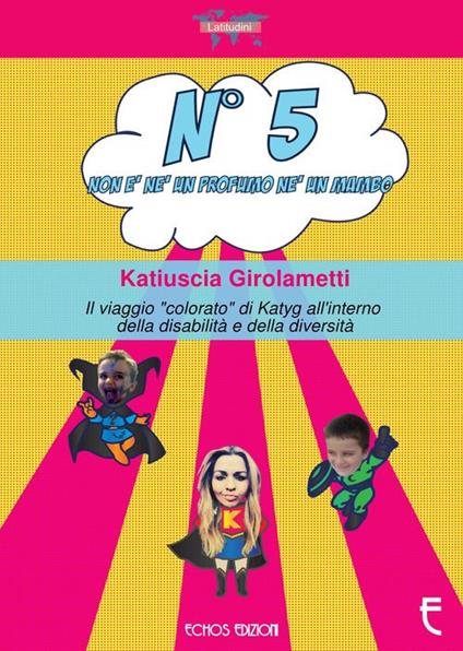 N° 5 non è né un profumo né un mambo. Il viaggio «colorato» di Katyg all'interno della disabilità e della diversità - Katiuscia Girolametti - copertina