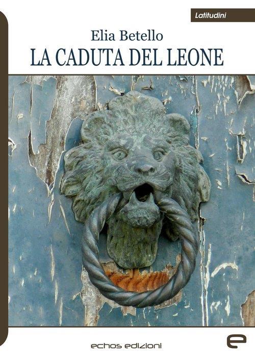 La caduta del leone - Elia Betello - copertina