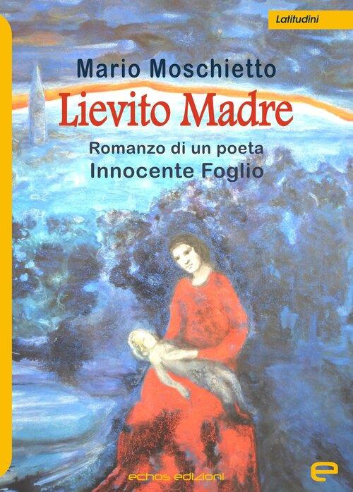 Lievito madre. Romanzo di un poeta Innocente Foglio - Mario Moschietto - copertina