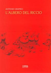 L' albero del riccio. Sa mata de s'eritzu. Sa mata de s'arritzoni. Testo sardo e italiano - Antonio Gramsci - copertina