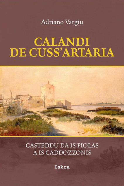 Calandi de cuss'artaria. Casteddu da is piolas a is caddozzonis - Adriano Vargiu - copertina