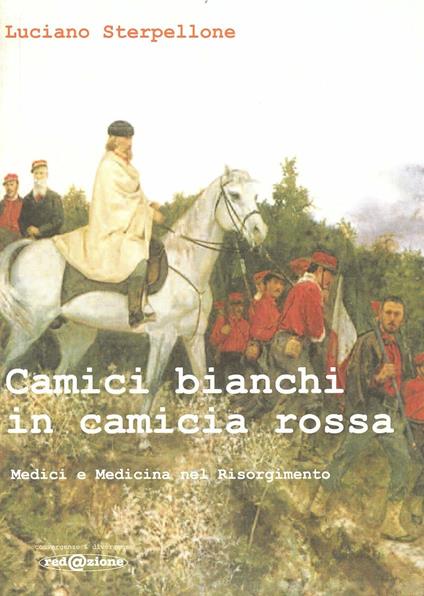 Camici bianchi in camicia rossa. Medici e medicina del Risorgimento - Luciano Sterpellone - copertina
