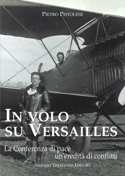 In volo su Versailles. La Conferenza di pace un'eredità di conflitti - Pietro Pistolese - copertina