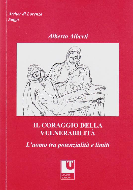 Il coraggio della vulnerabilità. L'uomo tra potenzialità e limiti - Alberto Alberti - copertina
