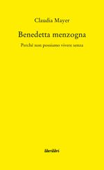 Benedetta Menzogna. Perché non possiamo vivere senza