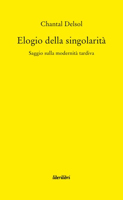 Elogio della singolarità. Saggio sulla modernità tardiva - Chantal Delsol - copertina