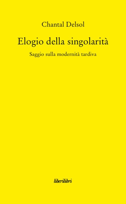 Elogio della singolarità. Saggio sulla modernità tardiva - Chantal Delsol - copertina
