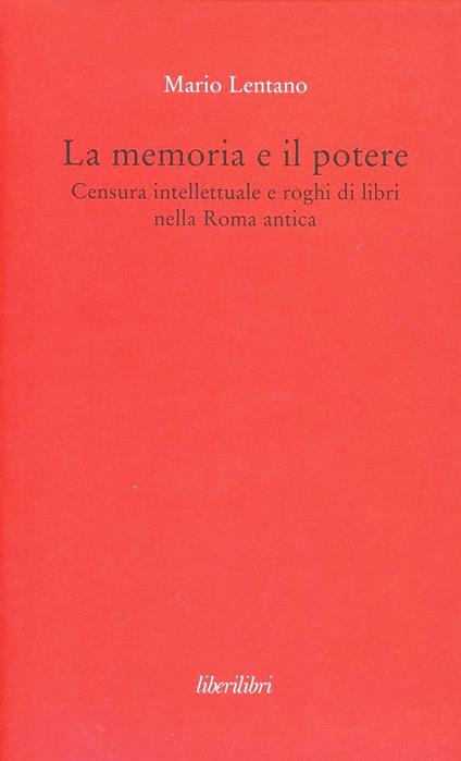 La memoria e il potere. Censura intellettuale e roghi di libri nella Roma antica - Mario Lentano - copertina