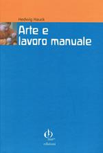 Arte e lavoro manuale. Indicazioni di Rudolf Steiner per pedagoghi e artisti