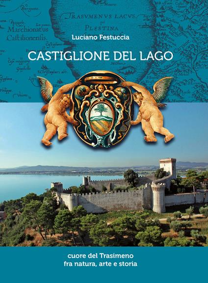 Castiglione del Lago. Cuore del Trasimeno fra natura, arte e storia. Ediz. illustrata - Luciano Festuccia - copertina