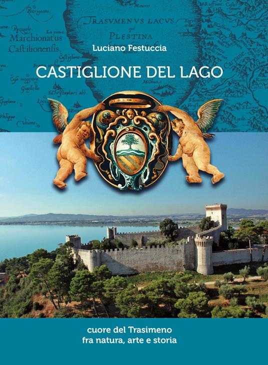 Castiglione del Lago. Cuore del Trasimeno fra natura, arte e storia. Ediz. illustrata - Luciano Festuccia - copertina