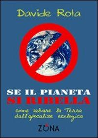 Se il pianeta si ribella. Come salvare la Terra dall'apocalisse ecologica - Davide Rota - copertina