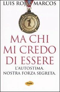 Ma chi mi credo di essere. L'autostima. Nostra forza segreta - Luis Rojas Marcos - copertina