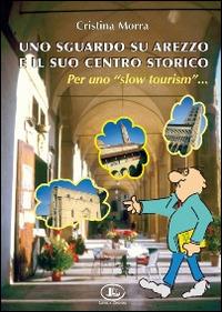 Uno sguardo su Arezzo e il suo centro storico per uno «slow tourism» - Cristina Morra - copertina