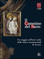 Il cammino del sacro. Un viaggio nell'arte orafa delle chiese monumentali di Arezzo. Catalogo della mostra (Roma, 7 dicembre 2007-3 febbraio 2008)