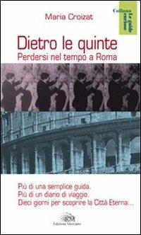 Dietro le quinte. Perdersi nel tempo a Roma - Maria Croizat - copertina