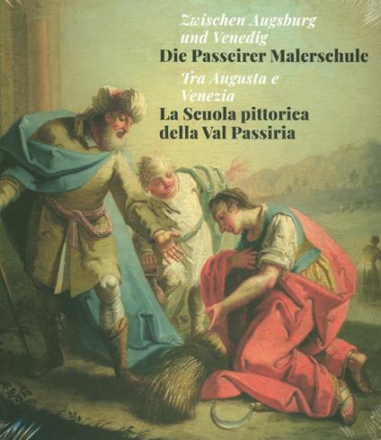 Tra Augusta e Venezia. La Scuola pittorica della Val Passiria-Zwischen Augsburg und Venedig. Die Passeirer Malerschule. Ediz. illustrata - copertina