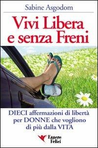 Vivi libera e senza freni. Dieci affermazioni di libertà per donne che vogliono di più dalla vita - Sabine Asgodom - copertina