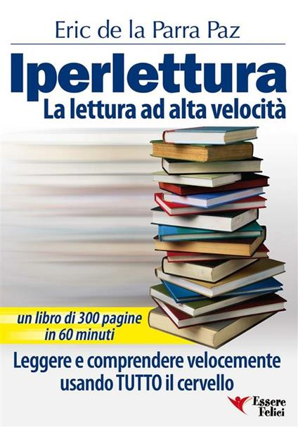 Iperlettura. La lettura ad alta velocità. Leggere e comprendere velocemente usando tutto il cervello - Eric De La Parra Paz - ebook