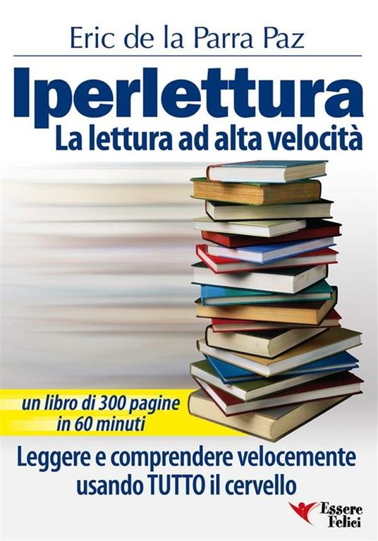 Iperlettura. La lettura ad alta velocità. Leggere e comprendere velocemente usando tutto il cervello - Eric De La Parra Paz - ebook