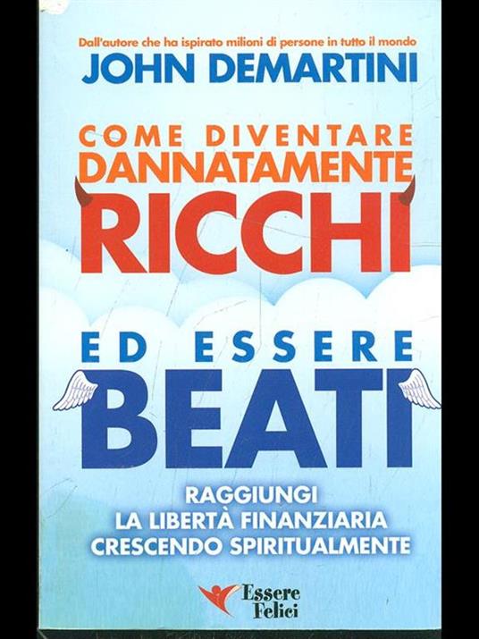 Come diventare dannatamente ricchi ed essere beati. Raggiungi la libertà finanziaria crescendo spiritualmente - John F. Demartini - copertina