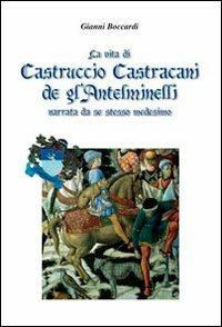 La vita di Castruccio Castracani de gl'Anteminelli. Narrata da se stesso medesimo - Gianni Boccardi - copertina