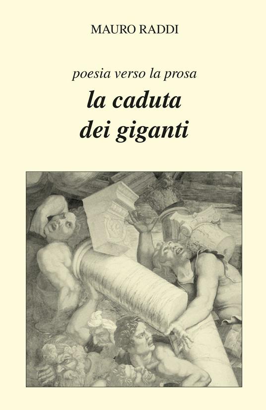 La caduta dei giganti. Poesia verso la prosa - Mauro Raddi - copertina