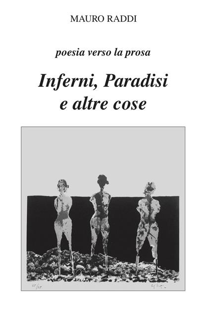 Inferni, paradisi e altre cose. Poesia verso la prosa - Mauro Raddi - copertina