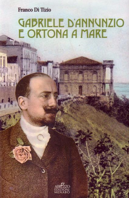 Gabriele D'Annunzio e Ortona a Mare - Franco Di Tizio - copertina