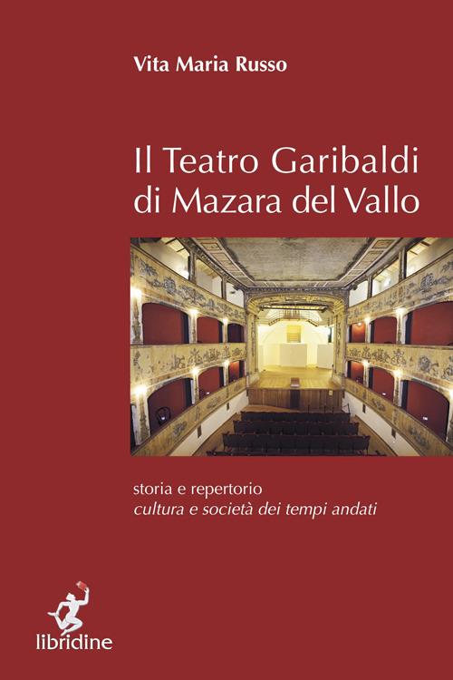 Il teatro Garibaldi di Mazara del Vallo. Storia e repertorio, cultura e società dei tempi andati - Vita Maria Russo - copertina