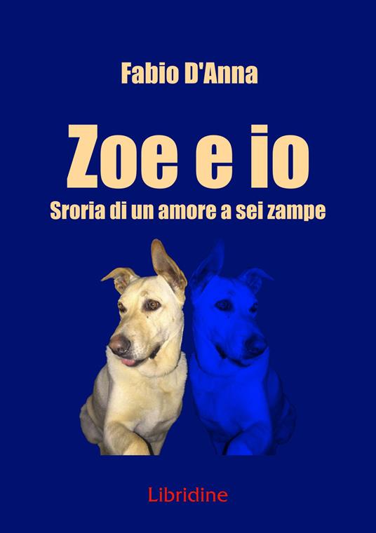 Zoe e io. Storia di una amore a sei zampe - Fabio D'Anna - copertina