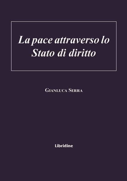 La pace attraverso lo stato di diritto - Gianluca Serra - copertina