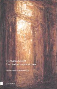 Umanesimo e romanticismo. La concezione della vita nell'epoca moderna e il suo sviluppo nell'età di Goethe - Hermann August Korff - copertina