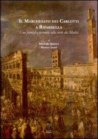 Il marchesato dei Carlotti a Riparbella. Una famiglia veronese alla corte dei Medici - Michele Quirici,Matteo Isoni - copertina