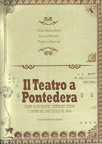 Il teatro a Pontedera. Storie di accademie, compagnie, attori e luoghi dal XVIII secolo al 1944 - Elisa Della Bella,Laura Martini,Enrico Agonigi - copertina