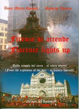 Libro Firenze si accende. Dallo scoppio del carro al calcio storico-Florence light's up. From the explosion of the cart to hystory football. Ediz. bilingue Anna Maria Romoli , Roberto Vicario
