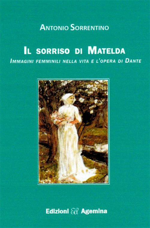 Il sorriso di Matelda. Immagini femminili nella vita e l'opera di Dante - Antonio Sorrentino - copertina