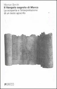 Il Vangelo segreto di Marco. La scoperta e l'interpretazione di un testo apocrifo. Un volto inedito e sconcertante di Gesù - Morton Smith - copertina