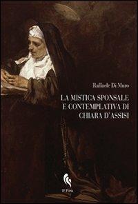 La mistica sponsale e contemplativa di Chiara d'Assisi - Raffaele Di Muro - copertina