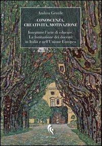 Conoscenza, creatività, motivazione. Insegnare l'arte di educare. La formazione dei docenti in Italia e nell'Unione Europea - Andrea Gentile - copertina