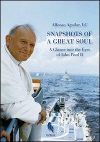Snapshots of a great soul. A glance into the eyes of John Paul II - Alfonso L. C. Aguilar - copertina