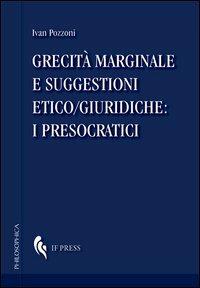 Grecità marginale e suggestioni etico/giuridiche. I presocratici - Ivan Pozzoni - copertina