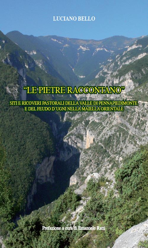 «Le pietre raccontano». Siti e ricoveri pastorali della valle di Pennapiedimonte e del feudo D'Ugni nella Maiella orientale - Luciano Bello - copertina