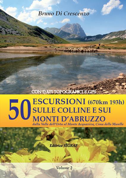 50 escursioni (670km 193h) sulle colline e sui monti d'Abruzzo dalla Valle dell'Orta al Monte Acquaviva, Cima delle Murelle. Con dati topografici e GPS. Vol. 2 - Bruno Di Crescenzo - copertina
